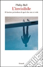 L' invisibile. Il fascino pericoloso di quel che non si vede. E-book. Formato EPUB ebook