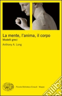 La mente, l'anima, il corpo. Modelli greci. E-book. Formato EPUB ebook di Anthony A. Long