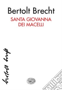 Santa Giovanna dei Macelli. E-book. Formato EPUB ebook di Bertolt Brecht