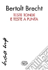 Teste tonde e teste a punta. E-book. Formato EPUB ebook di Bertolt Brecht
