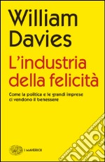 L' industria della felicità. Come la politica e le grandi imprese ci vendono il benessere. E-book. Formato EPUB