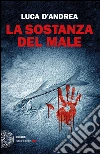La sostanza del male. E-book. Formato EPUB ebook di Luca D'Andrea