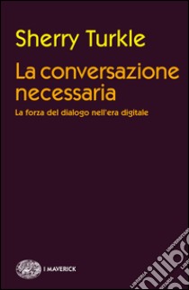 La conversazione necessaria. La forza del dialogo nell'era digitale. E-book. Formato EPUB ebook di Sherry Turkle