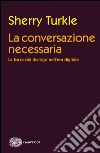 La conversazione necessaria. La forza del dialogo nell'era digitale. E-book. Formato EPUB ebook di Sherry Turkle