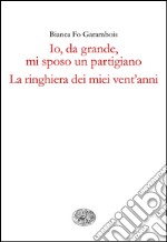 Io, da grande, mi sposo un partigiano. La ringhiera dei miei vent'anni. E-book. Formato EPUB ebook