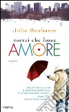 Vorrei che fosse amore. E-book. Formato EPUB ebook di Julie Buxbaum