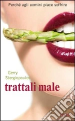 Trattali male. Perché agli uomini piace soffrire. E-book. Formato EPUB