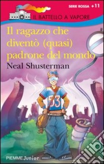 Il ragazzo che diventò (quasi) padrone del mondo. E-book. Formato EPUB ebook di Neal Shusterman