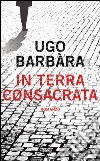 In terra consacrata. E-book. Formato EPUB ebook di Ugo Barbàra