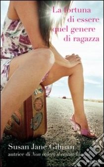 La fortuna di essere quel genere di ragazza. E-book. Formato EPUB ebook di Susan J. Gilman