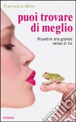 Puoi trovare di meglio. Ripartire alla grande senza di lui. E-book. Formato EPUB ebook