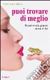 Puoi trovare di meglio. Ripartire alla grande senza di lui. E-book. Formato EPUB ebook di Francesca Moro
