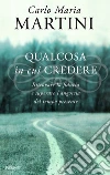 Qualcosa in cui credere. Ritrovare la fiducia e superare l'angoscia del tempo presente. E-book. Formato EPUB ebook di Carlo Maria Martini