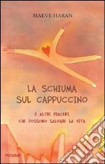 La schiuma sul cappuccino e altri piaceri che possono salvare la vita. E-book. Formato EPUB ebook