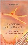 La schiuma sul cappuccino e altri piaceri che possono salvare la vita. E-book. Formato EPUB ebook