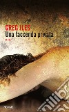 Una faccenda privata. E-book. Formato EPUB ebook di Greg Iles