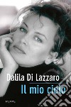 Il mio cielo. La mia lotta contro il dolore. E-book. Formato EPUB ebook di Dalila Di Lazzaro