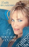 Toccami il cuore. E-book. Formato EPUB ebook di Dalila Di Lazzaro