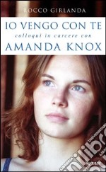 Io vengo con te. Colloqui in carcere con Amanda Knox. E-book. Formato EPUB ebook