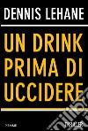 Un drink prima di uccidere. E-book. Formato EPUB ebook di Dennis Lehane