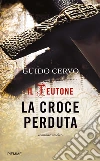 La croce perduta. Il teutone. E-book. Formato EPUB ebook di Guido Cervo