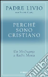 Perché sono cristiano. Da Medjugorie a Radio Maria. E-book. Formato EPUB ebook di Livio Fanzaga