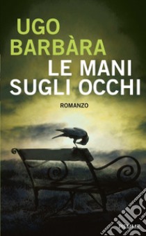 Le mani sugli occhi. E-book. Formato EPUB ebook di Ugo Barbàra