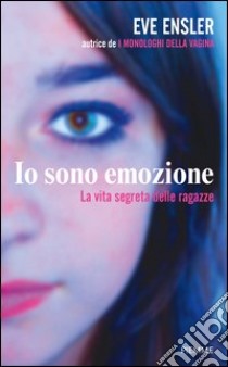 Io sono emozione. La vita segreta delle ragazze. E-book. Formato EPUB ebook di Eve Ensler