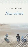 Non odierò. E-book. Formato EPUB ebook di Izzeldin Abuelaish