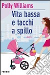 Vita bassa e tacchi a spillo. E-book. Formato EPUB ebook