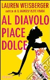 Al diavolo piace Dolce. E-book. Formato EPUB ebook di Lauren Weisberger