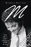 M. Vita, morte, segreti e leggenda del re del pop. E-book. Formato EPUB ebook