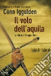 Il volo dell'aquila. La stirpe di Gengis Khan. E-book. Formato EPUB ebook di Conn Iggulden