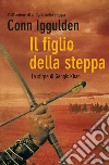 Il figlio della steppa. La stirpe di Gengis Khan. E-book. Formato EPUB ebook di Conn Iggulden