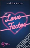 Love Factor. E-book. Formato EPUB ebook di Mathilde Bonetti