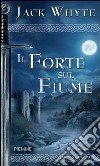 Il forte sul fiume. Le cronache di Camelot. E-book. Formato EPUB ebook