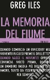 La memoria del fiume. E-book. Formato EPUB ebook di Greg Iles