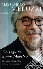 Ho seguito il mio maestro. Educazone, famiglia, donne, amore, coppia. E-book. Formato EPUB ebook