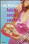 Felicità senza zucchero. E-book. Formato EPUB ebook di Lolly Winston