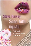 Sono tutti uguali. Tutto quello che vi serve sapere sugli uomini. E-book. Formato EPUB ebook di Steve Harvey