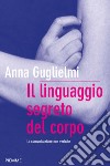 Il linguaggio segreto del corpo. La comunicazione non verbale. E-book. Formato EPUB ebook di Anna Guglielmi