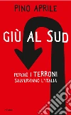 Giù al sud. Perché i terroni salveranno l'Italia. E-book. Formato EPUB ebook di Pino Aprile