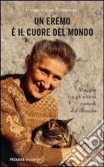 Un eremo è il cuore del mondo. Viaggio fra gli ultimi custodi del silenzio. E-book. Formato EPUB ebook