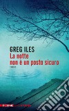 La notte non è un posto sicuro. E-book. Formato EPUB ebook di Greg Iles