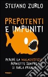 Prepotenti e impuniti. Perché la malagiustizia permette sempre di farla franca. E-book. Formato EPUB ebook