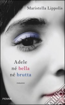 Adele né bella né brutta. E-book. Formato EPUB ebook di Maristella Lippolis