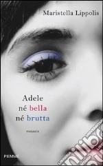 Adele né bella né brutta. E-book. Formato EPUB ebook