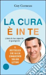 La cura è in te. Libera le tue capacità di guarigione. E-book. Formato EPUB ebook