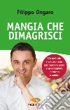 Mangia che dimagrisci. Un metodo rivoluzionario per perdere peso e guadagnare in forma e salute. E-book. Formato EPUB ebook di Filippo Ongaro