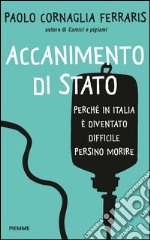 Accanimento di Stato. Perché in Italia è diventato difficile persino morire. E-book. Formato EPUB ebook